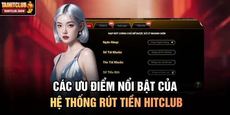 Các ưu điểm nổi bật của hệ thống rút tiền HitClub 
