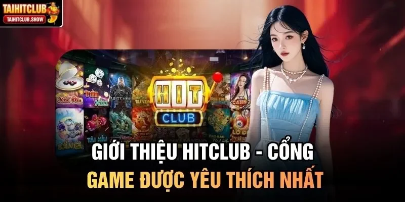 Giới thiệu HitClub - Cổng game được yêu thích nhất