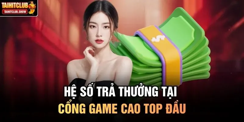 Hệ số trả thưởng tại cổng game cao top đầu