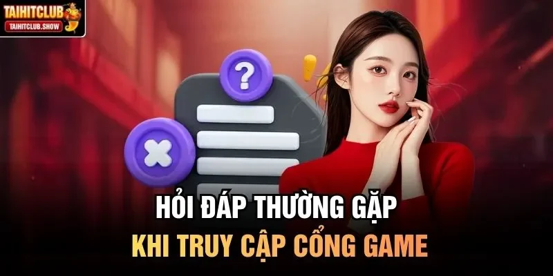 Hỏi đáp thường gặp khi truy cập cổng game
