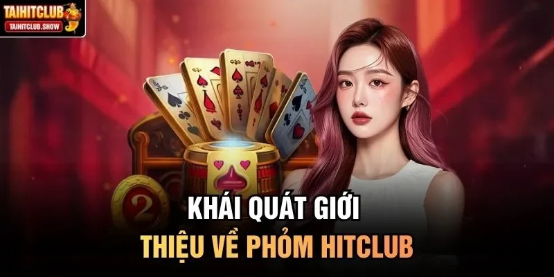 Khái quát giới thiệu về Phỏm HitClub