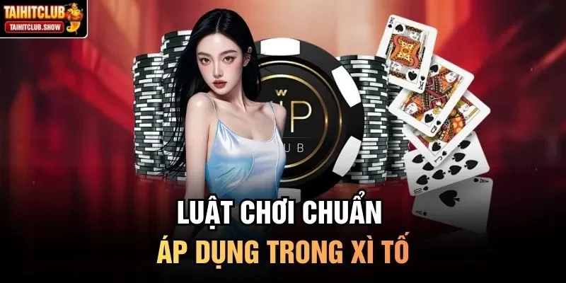 Luật chơi chuẩn áp dụng trong Xì Tố