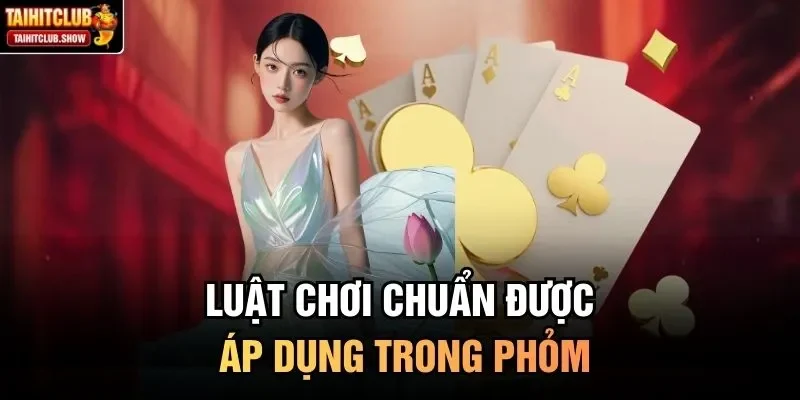 Luật chơi chuẩn được áp dụng trong Phỏm