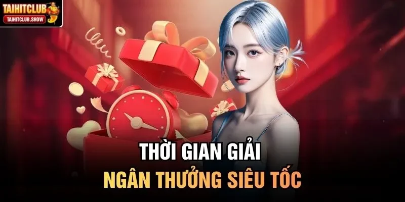 Thời gian giải ngân thưởng siêu tốc