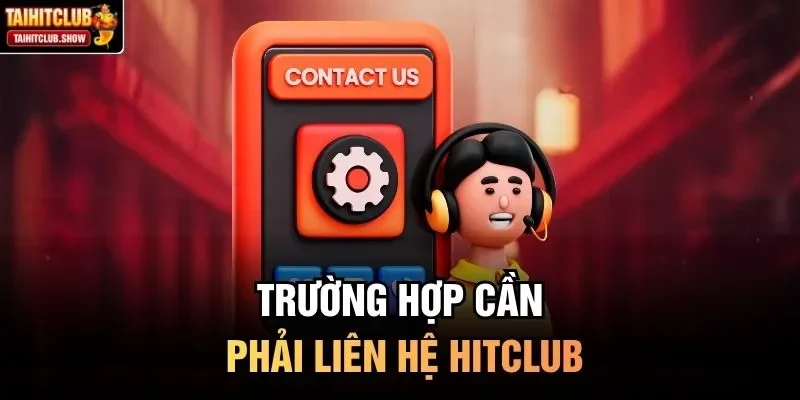 Trường hợp cần phải liên hệ HitClub
