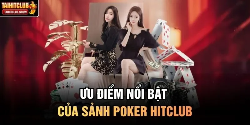 Ưu điểm nổi bật của sảnh Poker HitClub